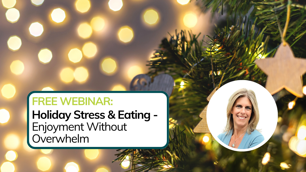 Dec 9 Webinar: Holiday Stress & Eating: Enjoy the Season Without the Overwhelm